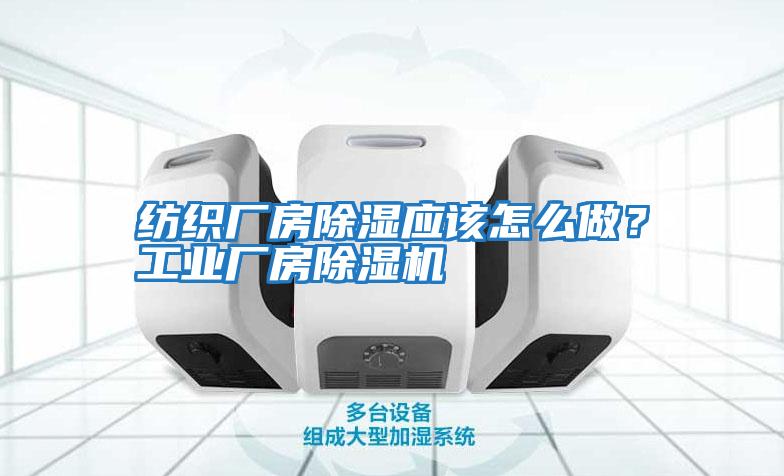 紡織廠房除濕應(yīng)該怎么做？工業(yè)廠房除濕機