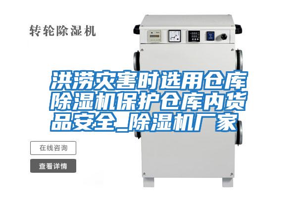 洪澇災(zāi)害時選用倉庫除濕機保護倉庫內(nèi)貨品安全_除濕機廠家