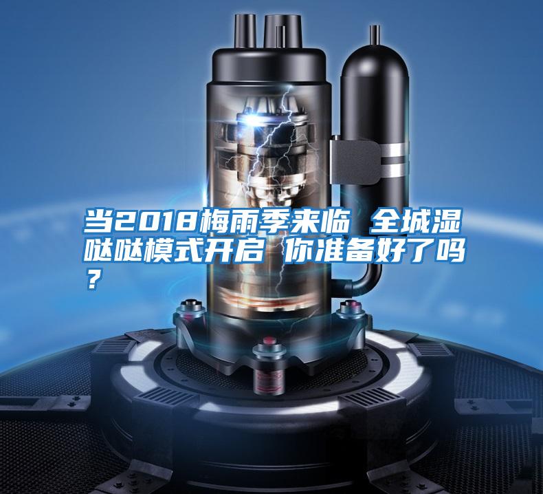 當(dāng)2018梅雨季來(lái)臨 全城濕噠噠模式開啟 你準(zhǔn)備好了嗎？