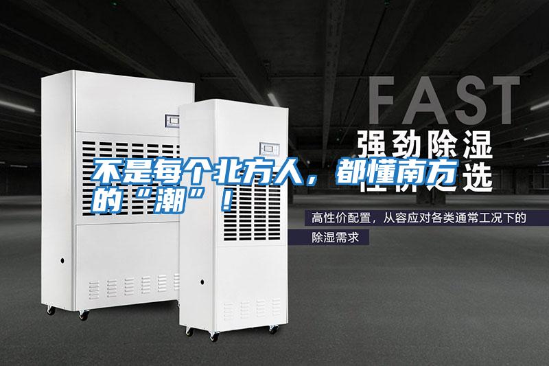 不是每個北方人，都懂南方的“潮”！