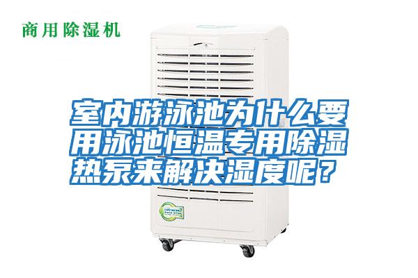 室內游泳池為什么要用泳池恒溫專用除濕熱泵來解決濕度呢？