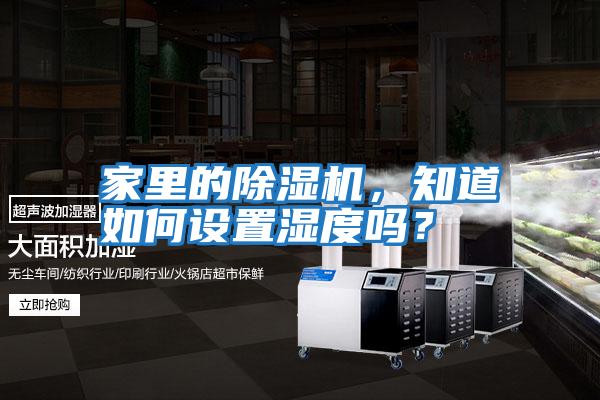 家里的除濕機(jī)，知道如何設(shè)置濕度嗎？