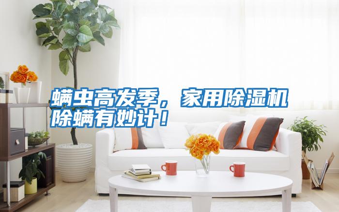 螨蟲(chóng)高發(fā)季，家用除濕機(jī)除螨有妙計(jì)！