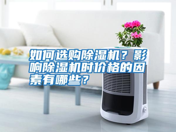 如何選購除濕機？影響除濕機時價格的因素有哪些？
