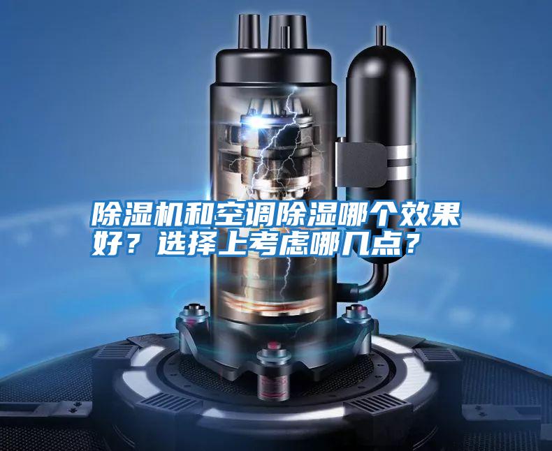 除濕機(jī)和空調(diào)除濕哪個(gè)效果好？選擇上考慮哪幾點(diǎn)？