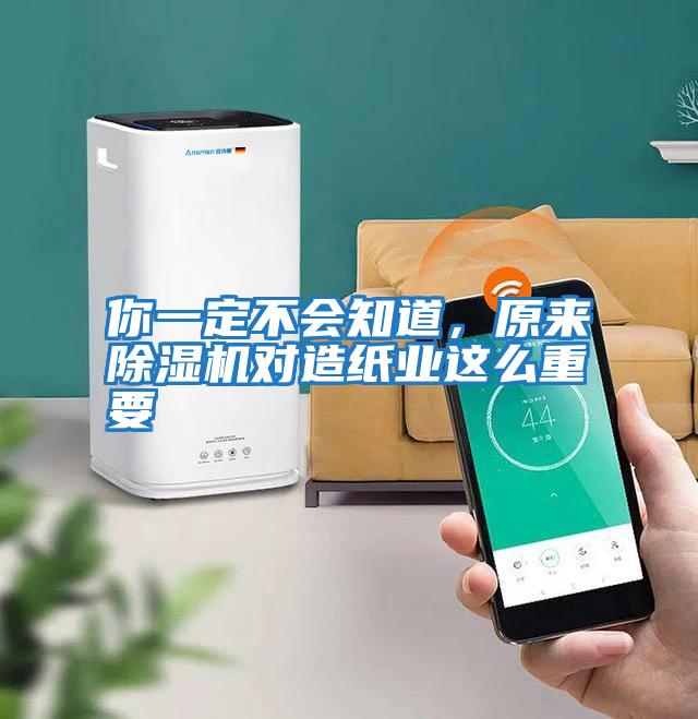 你一定不會知道,原來除濕機對造紙業(yè)這么重要