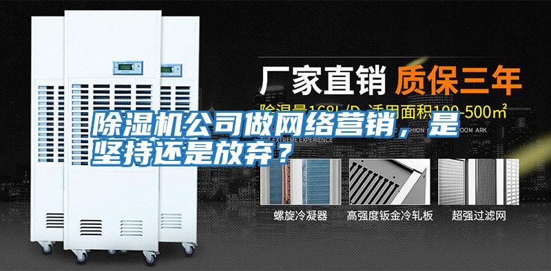 除濕機(jī)公司做網(wǎng)絡(luò)營(yíng)銷，是堅(jiān)持還是放棄？