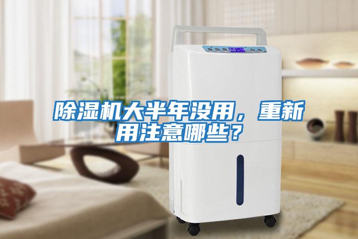 除濕機大半年沒用，重新用注意哪些？