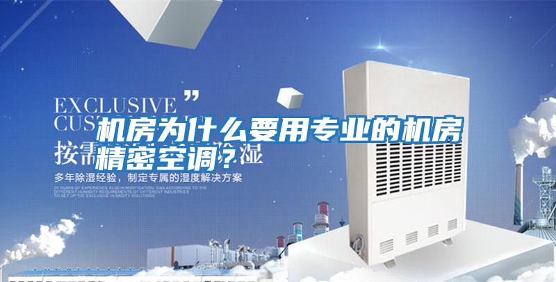 機(jī)房為什么要用專(zhuān)業(yè)的機(jī)房精密空調(diào)？