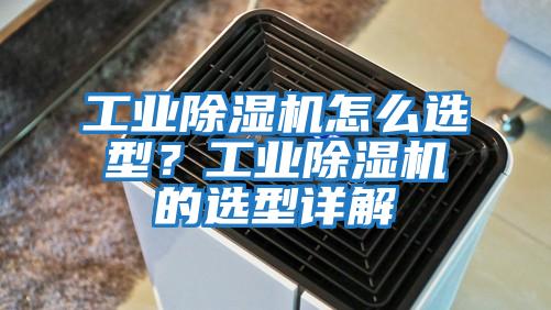 工業除濕機怎么選型?工業除濕機的選型詳解