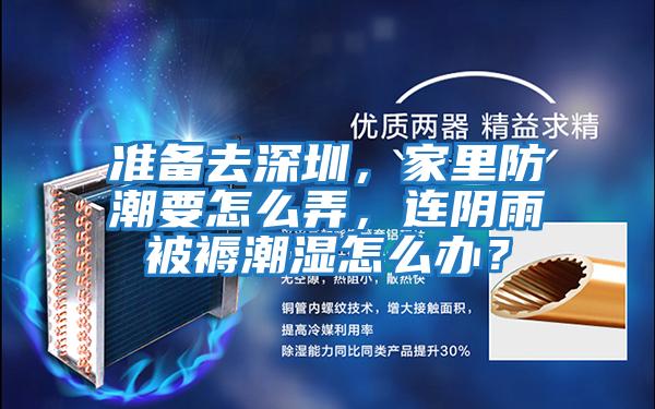 準備去深圳，家里防潮要怎么弄，連陰雨被褥潮濕怎么辦？