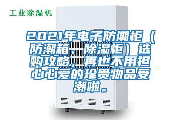 2021年電子防潮柜(防潮箱、除濕柜)選購(gòu)攻略,再也不用擔(dān)心心愛(ài)的珍貴物品受潮啦。