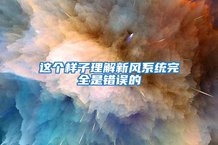 這個樣子理解新風(fēng)系統(tǒng)完全是錯誤的