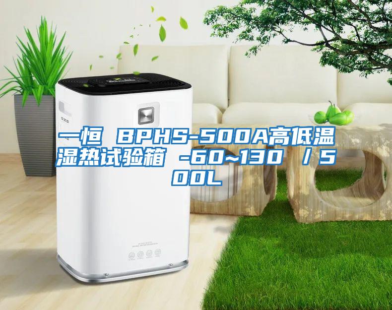 一恒 BPHS-500A高低溫濕熱試驗(yàn)箱 -60~130℃/500L