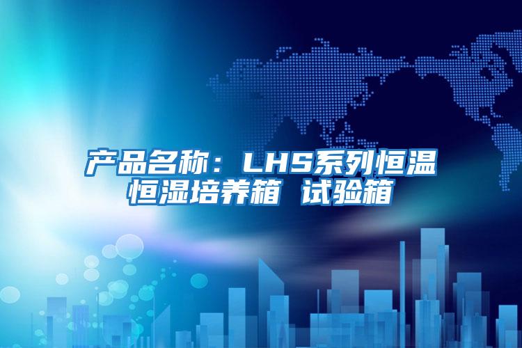 產(chǎn)品名稱:LHS系列恒溫恒濕培養(yǎng)箱 試驗箱