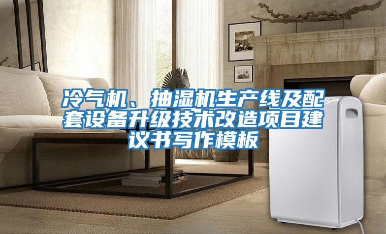 冷氣機(jī)、抽濕機(jī)生產(chǎn)線及配套設(shè)備升級(jí)技術(shù)改造項(xiàng)目建議書寫作模板