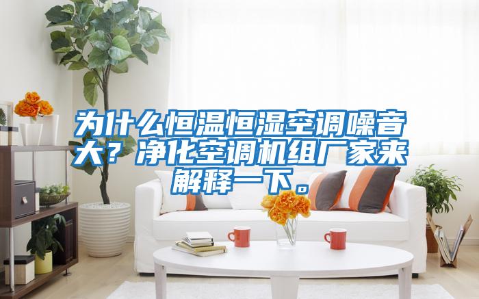 為什么恒溫恒濕空調(diào)噪音大？凈化空調(diào)機組廠家來解釋一下。