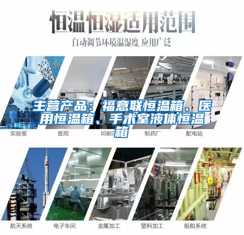 主營產品:福意聯恒溫箱、醫(yī)用恒溫箱、手術室液體恒溫箱