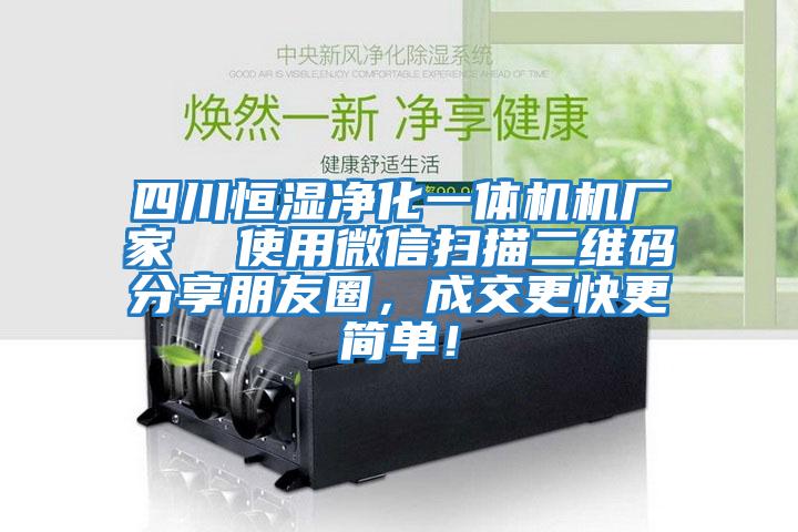 四川恒濕凈化一體機(jī)機(jī)廠家  使用微信掃描二維碼分享朋友圈，成交更快更簡單！