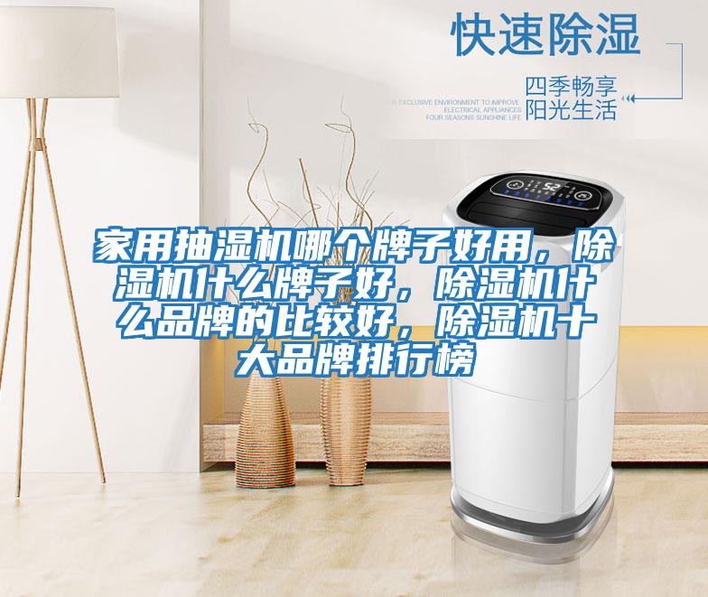 家用抽濕機哪個牌子好用，除濕機什么牌子好，除濕機什么品牌的比較好，除濕機十大品牌排行榜