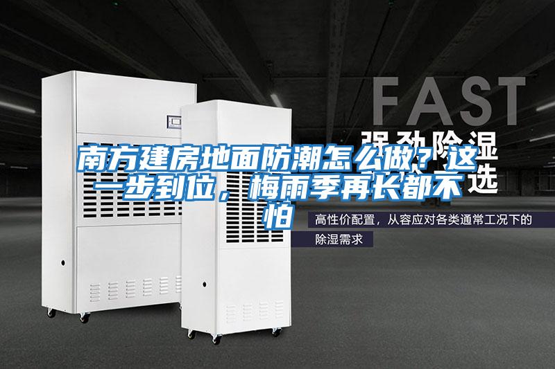 南方建房地面防潮怎么做？這一步到位，梅雨季再長(zhǎng)都不怕