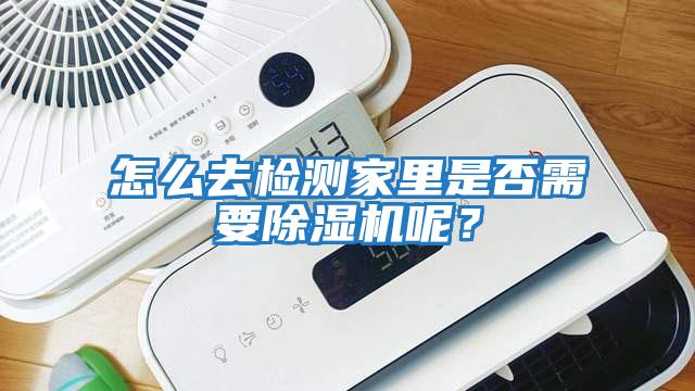 怎么去檢測家里是否需要除濕機呢?