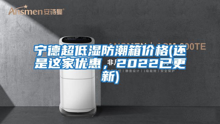 寧德超低濕防潮箱價格(還是這家優惠,2022已更新)