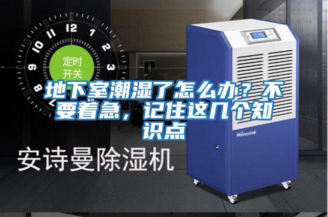 地下室潮濕了怎么辦？不要著急，記住這幾個知識點