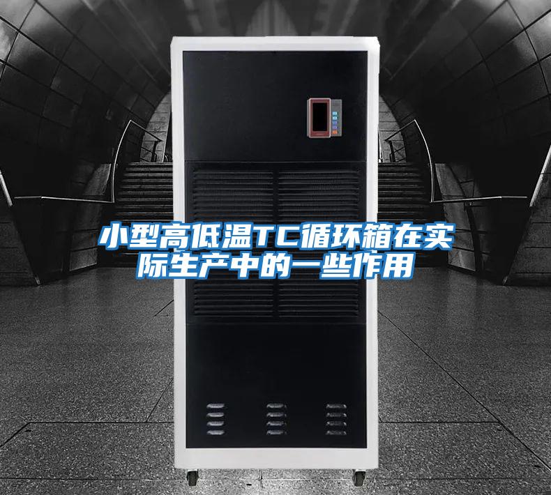小型高低溫TC循環(huán)箱在實際生產中的一些作用