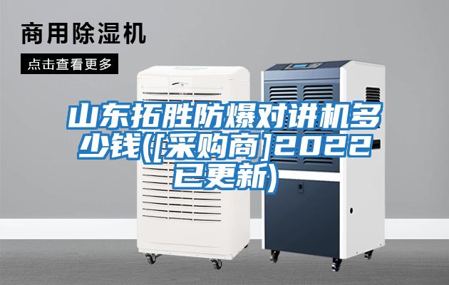 山東拓勝防爆對講機(jī)多少錢([采購商]2022已更新)