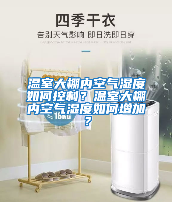 溫室大棚內空氣濕度如何控制？溫室大棚內空氣濕度如何增加？