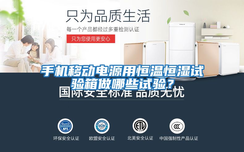 手機移動電源用恒溫恒濕試驗箱做哪些試驗?