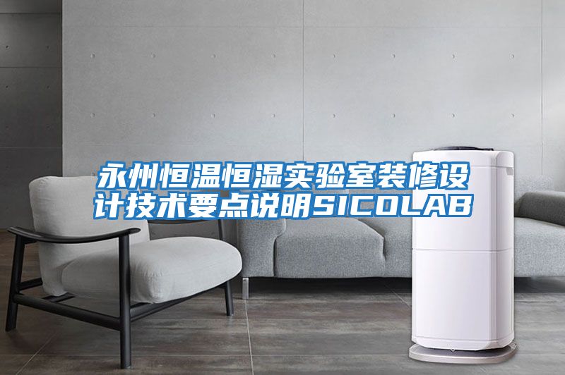 永州恒溫恒濕實(shí)驗(yàn)室裝修設(shè)計(jì)技術(shù)要點(diǎn)說(shuō)明SICOLAB
