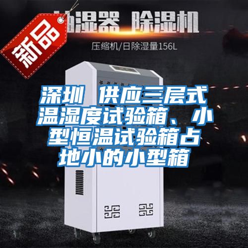 深圳 供應三層式溫濕度試驗箱、小型恒溫試驗箱占地小的小型箱