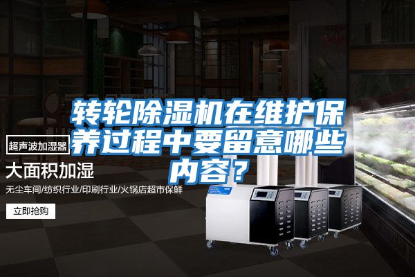 轉輪除濕機在維護保養過程中要留意哪些內容？