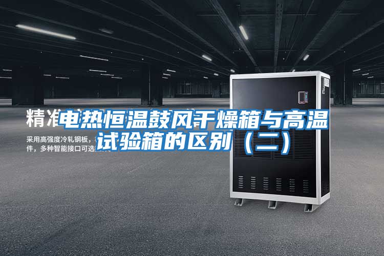 電熱恒溫鼓風干燥箱與高溫試驗箱的區別(二)