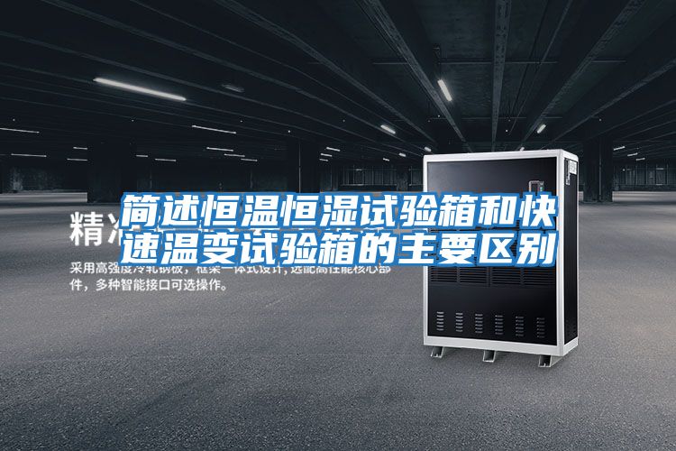 簡述恒溫恒濕試驗箱和快速溫變試驗箱的主要區別