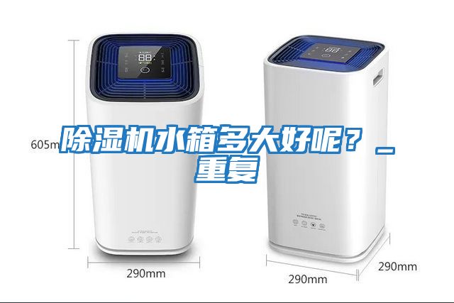 除濕機水箱多大好呢?_重復(fù)