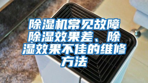 除濕機常見故障除濕效果差、除濕效果不佳的維修方法