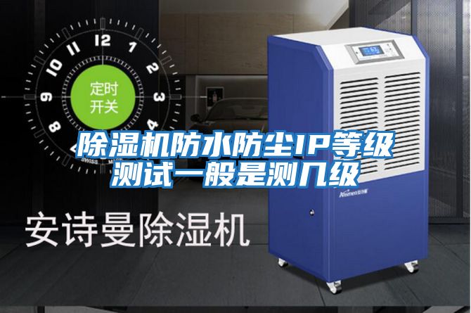 除濕機(jī)防水防塵IP等級測試一般是測幾級
