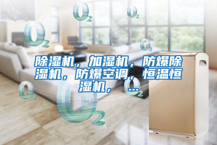 除濕機，加濕機，防爆除濕機，防爆空調，恒溫恒濕機， ...