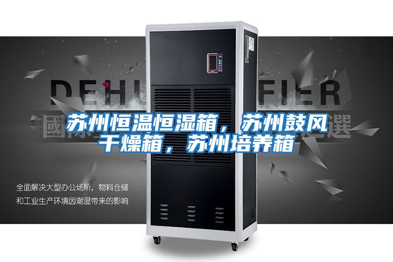 蘇州恒溫恒濕箱，蘇州鼓風(fēng)干燥箱，蘇州培養(yǎng)箱